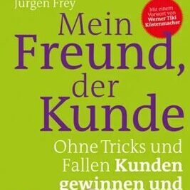 Mein Freund, der Kunde  | Ohne Tricks und Fallen Kunden gewinnen und behalten