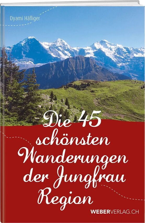 Die 45 schönsten Wanderungen der Jungfrau Region