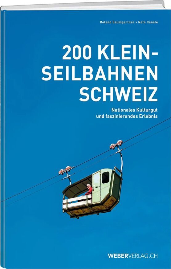 200 Kleinseilbahnen Schweiz - Nationales Kulturgut und faszinierendes Erlebnis